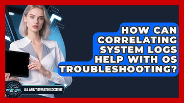 How Can Correlating System Logs Help With OS Troubleshooting? - All About Operating Systems