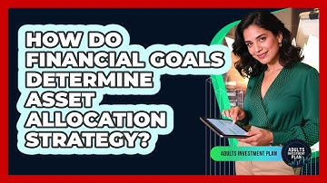 How Do Financial Goals Determine Asset Allocation Strategy?