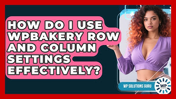 How Do I Use WPBakery Row And Column Settings Effectively? - WP Solutions Guru