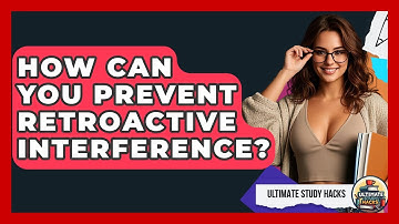 How Can You Prevent Retroactive Interference? - Ultimate Study Hacks