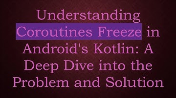 Understanding Coroutines Freeze in Android