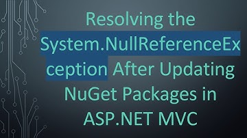 Resolving the System.NullReferenceException After Updating NuGet Packages in ASP.NET MVC