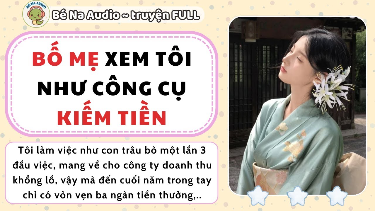 |Audio| BỐ MẸ XEM TÔI NHƯ CÔNG CỤ KIẾM TIỀN  || Bé Na Audio