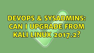 DevOps & SysAdmins: Can I upgrade from kali linux 2017.2? Details