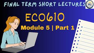 ECO610 | Final Term Lecture | Module 5 Part 1 | VU Students
