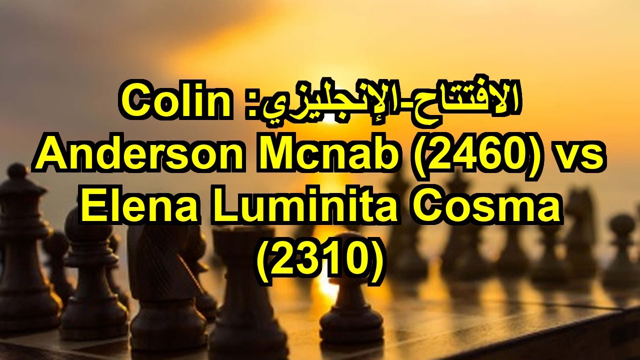 الافتتاح-الإنجليزي: Colin Anderson Mcnab (2460) vs Elena Luminita Cosma (2310)