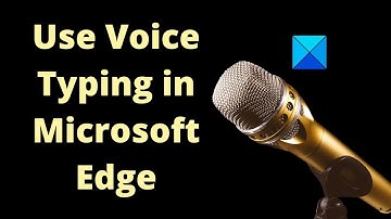 How to use Voice Typing in Microsoft Edge on Windows 11/10