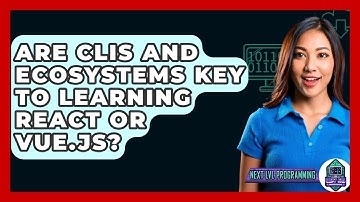 Are CLIs And Ecosystems Key To Learning React Or Vue.js? - Next LVL Programming