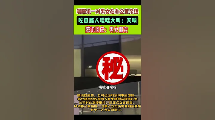 曝腾讯一对男女在办公室亲热 腾讯回应：！男女朋友 #万万没想到 #惊不惊喜意不意外 #奇妙的中国颜色#吃瓜 - 天天要闻