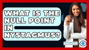 What Is The Null Point In Nystagmus? - Optometry Knowledge Base