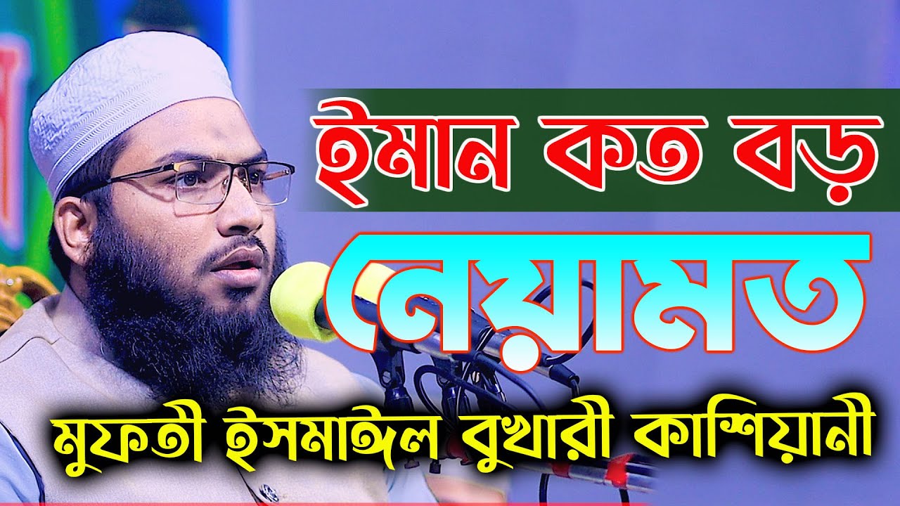 ঈমান কত বড় নেয়ামত শুনূন।মুফতী ইসমাঈল বুখারী কাশিয়ানী।নতুন ওয়াজ ২০২২