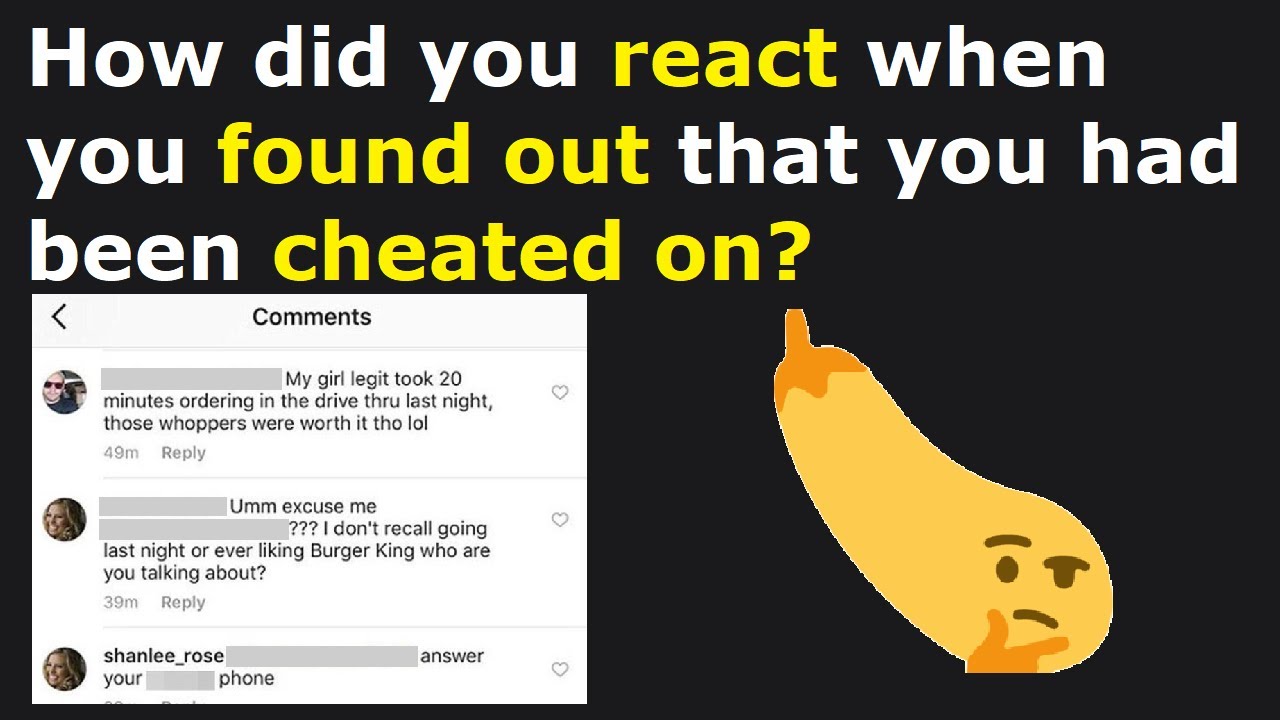 People's Reactions To Finding Out They'd Been Cheated On! (r|AskReddit) People's Reactions To Finding Out They'd Been Cheated On! (r|AskReddit)