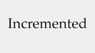 How To Pronounce Incremented
