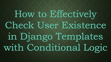 How to Effectively Check User Existence in Django Templates with Conditional Logic