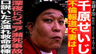 【前編】千原せいじ/不倫報道 記者直撃の真相/ 深夜にジュニア瀕死事故 口説いた女連れ救命病棟