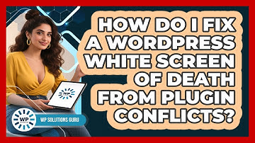 How Do I Fix A WordPress White Screen Of Death From Plugin Conflicts? - WP Solutions Guru