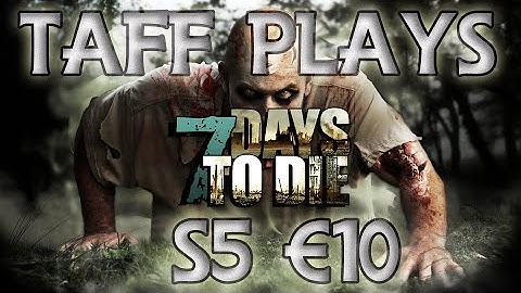 Taff Plays - 7 Days to Die - Series 5 (Alpha 11.2) # 10