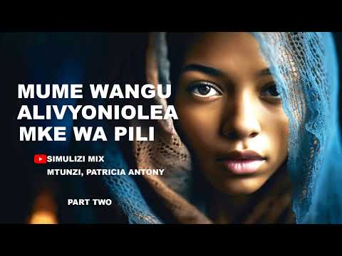 PART 2 MUME WANGU ALIVYONIOLEA MKE WA PILI SIMULIZI ZA MAPENZI NA MAISHA