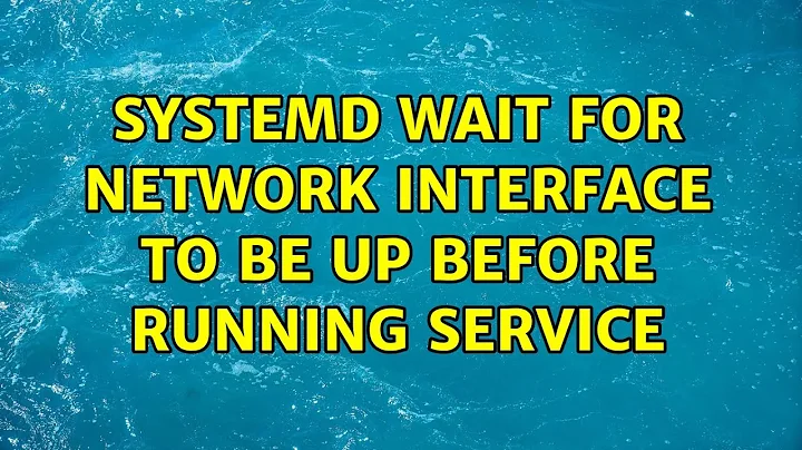 Systemd wait for network interface to be up before running service (4 Solutions!!)
