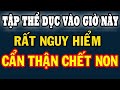 TẬP THỂ DỤC Vào Giờ Này Không Khác Gì HẠ ĐỘC TIM, Khiến ĐỘT QUỴ TĂNG CAO, CHẾT Nhanh Hơn UNG THƯ