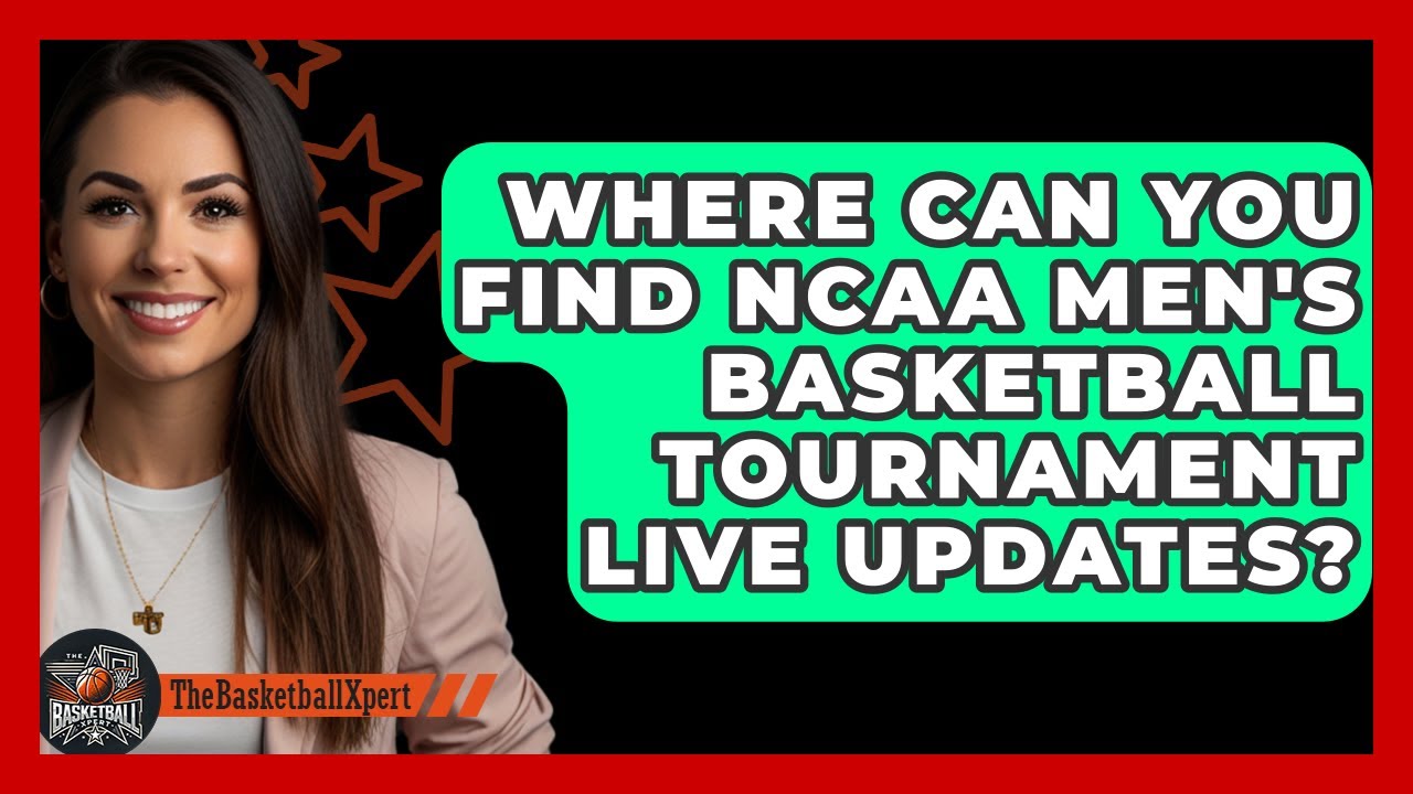 Where Can You Find NCAA Men's Basketball Tournament Live Updates? | The Basketball Xpert News