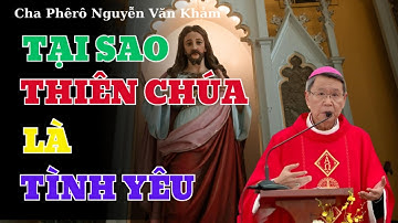 Tại Sao Thiên Chúa Là Tình Yêu? - CHA PHÊRÔ NGUYỄN VĂN KHẢM