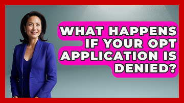 What Happens If Your OPT Application Is Denied? - US Citizenship Immigration Guide