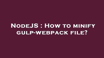 NodeJS : How to minify gulp-webpack file?