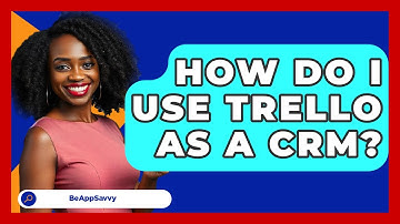 How Do I Use Trello As A CRM? - Be App Savvy