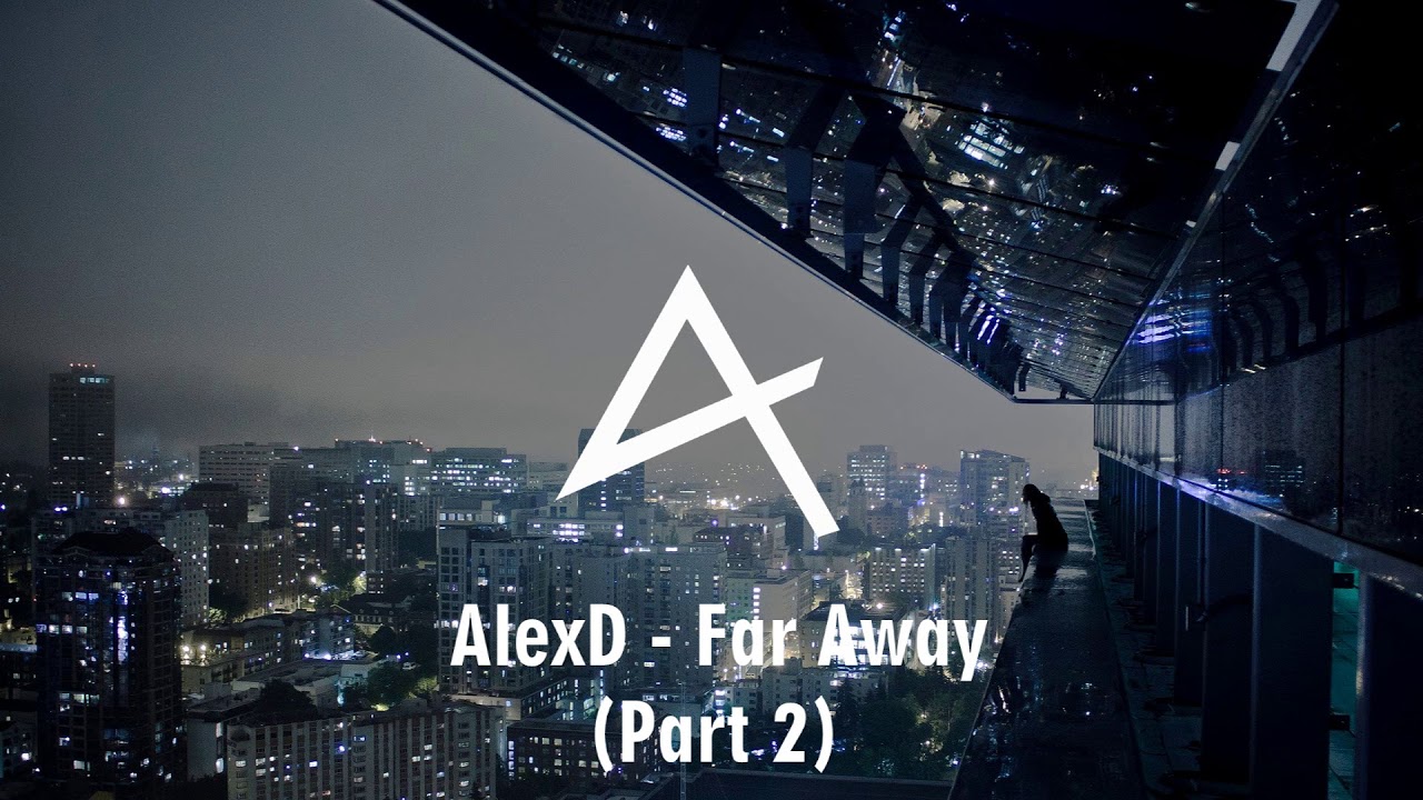 AlexD - Far Away (Part 2)