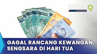 Gagal Rancang Kewangan Di Masa Muda, Hadapi Masalah Di Hari Tua (B9)