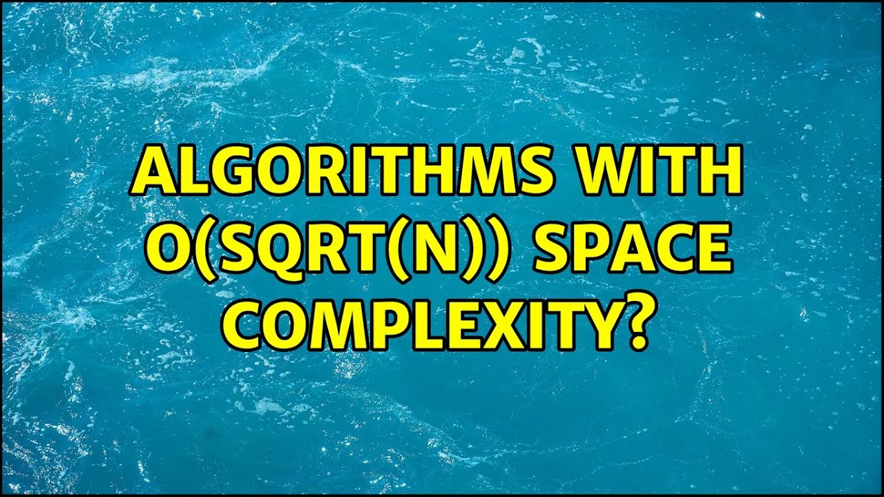 Algorithms with O(sqrt(N)) SPACE complexity? - YouTube