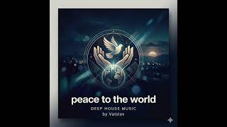 Peace to the World 🌍 | Deep House &amp; Trance 2026 | Chill Electronic Music