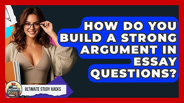 How Do You Build A Strong Argument In Essay Questions? - Ultimate Study Hacks