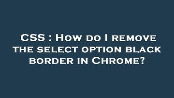 CSS : How do I remove the select option black border in Chrome?
