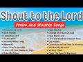 Shout to the Lord, 20 Best Classic Worship Song,Non Stop Praise&amp;Worship.