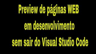 Preview de páginas WEB em desenvolvimento sem sair do Visual Studio Code