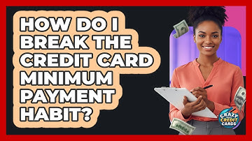 How Do I Break the Credit Card Minimum Payment Habit?