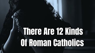 There Are 12 Kinds Of Roman Catholics