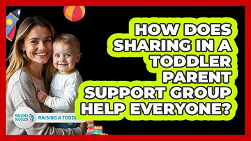 How Does Sharing In A Toddler Parent Support Group Help Everyone? - Raising A Toddler