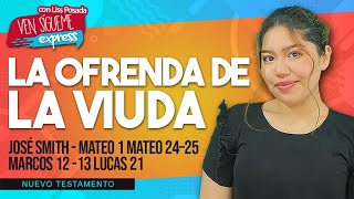 Ven, Sígueme Express con Liss Posada / LA OFRENDA DE LA VIUDA / José Smith - Mateo 1; Mateo 24 - 25