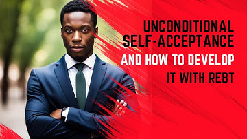 Unconditional Self Acceptance & How to Develop it with REBT #albertellisinstitute