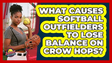 What Causes Softball Outfielders To Lose Balance On Crow Hops? - Softball Basics and Beyond