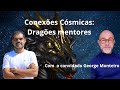 Conexes csmicas  drages como mentores  com o convidado george monteiro