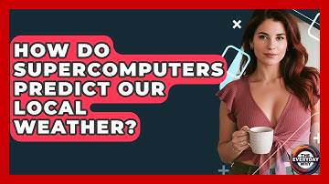 How Do Supercomputers Predict Our Local Weather? - The Everyday Why