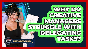 Why Do Creative Managers Struggle With Delegating Tasks?