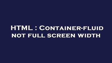 HTML : Container-fluid not full screen width