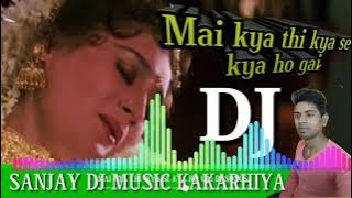 Main kya thi kya se kya ho gai DJ song mix Sanjay