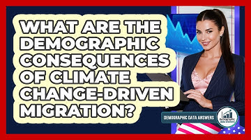 What Are The Demographic Consequences Of Climate Change-driven Migration? - Demographic Data Answers