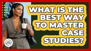 What Is The Best Way To Master Case Studies? - Job Success Network